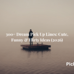 300+ Dream Pick Up Lines: Cute, Funny & Flirty Ideas (2026)